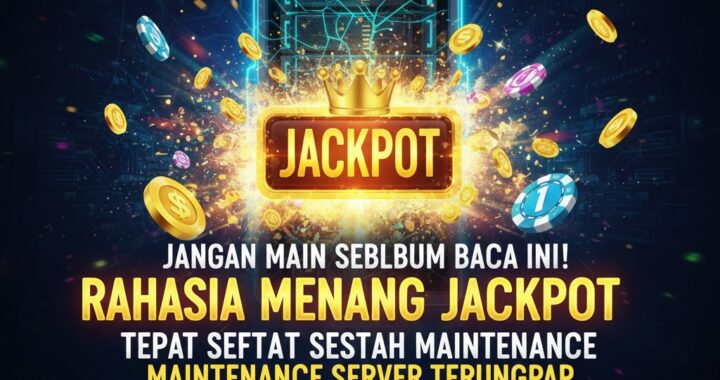 Jangan Main Sebelum Baca Ini! Rahasia Menang Jackpot Tepat Setelah Maintenance Server Terungkap